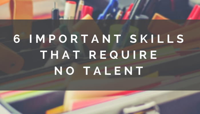 Six Important Skills That Require No Talent